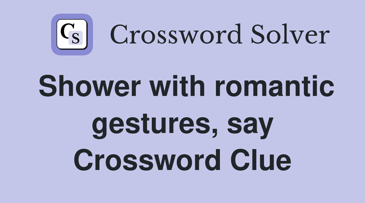 Shower with romantic gestures, say Crossword Clue Answers Crossword